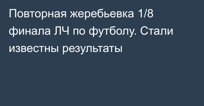 Повторная жеребьевка 1/8 финала ЛЧ по футболу. Стали известны результаты