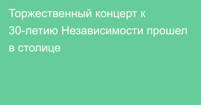 Торжественный концерт к 30-летию Независимости прошел в столице