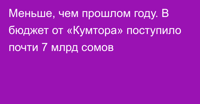 Меньше, чем прошлом году. В бюджет от «Кумтора» поступило почти 7 млрд сомов