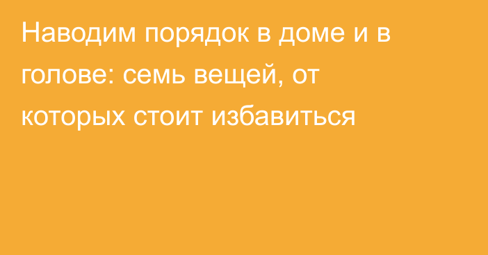 Наводим порядок в доме и в голове: семь вещей, от которых стоит избавиться