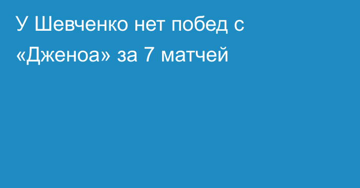 У Шевченко нет побед с «Дженоа» за 7 матчей