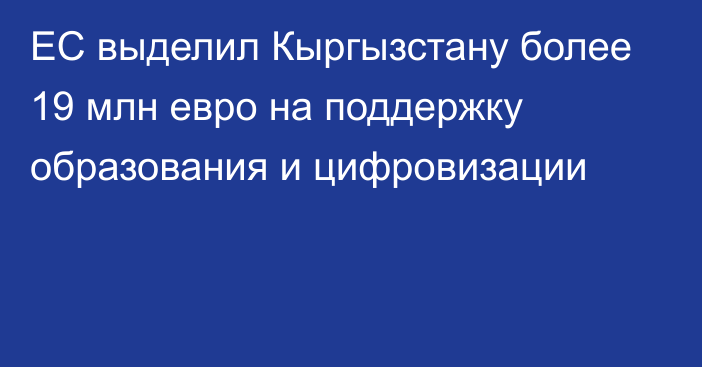 ЕС выделил Кыргызстану более 19 млн евро на поддержку образования и цифровизации