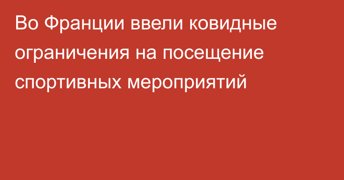 Во Франции ввели ковидные ограничения на посещение спортивных мероприятий