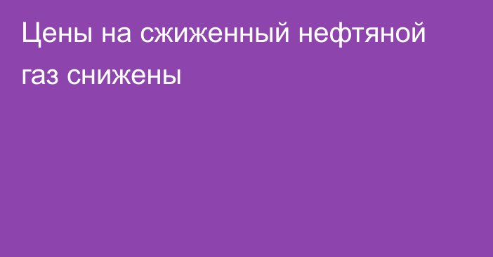 Цены на сжиженный нефтяной газ снижены