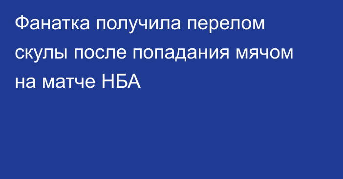 Фанатка получила перелом скулы после попадания мячом на матче НБА