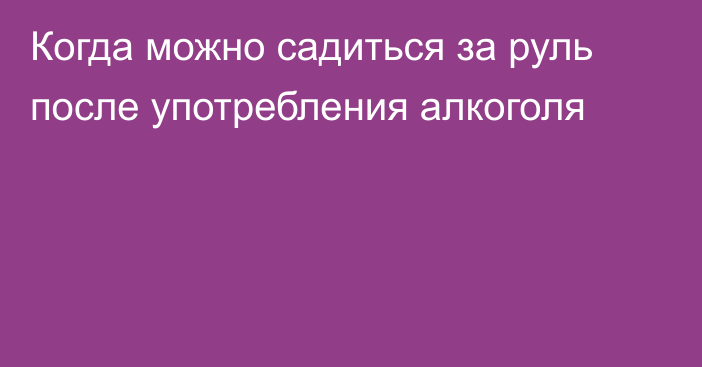 Когда можно садиться за руль после употребления алкоголя