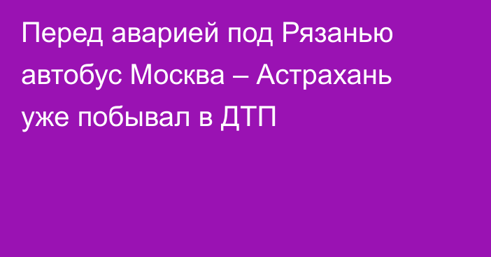 Перед аварией под Рязанью автобус Москва – Астрахань уже побывал в ДТП