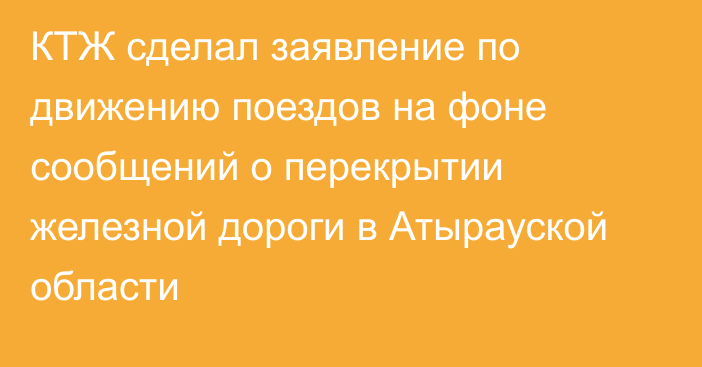 КТЖ сделал заявление по движению поездов на фоне сообщений о перекрытии железной дороги в Атырауской области