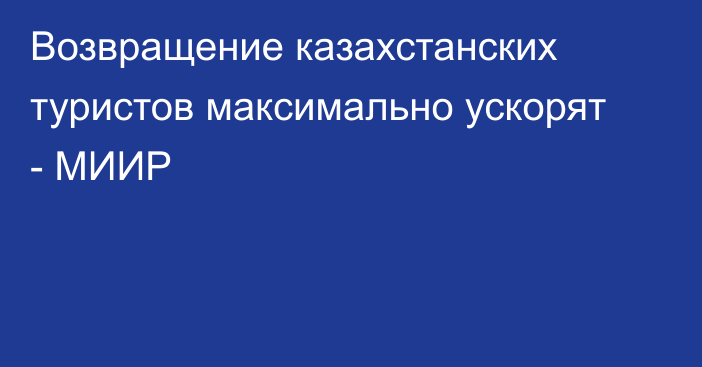 Возвращение казахстанских туристов максимально ускорят - МИИР