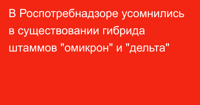 В Роспотребнадзоре усомнились в существовании гибрида штаммов 