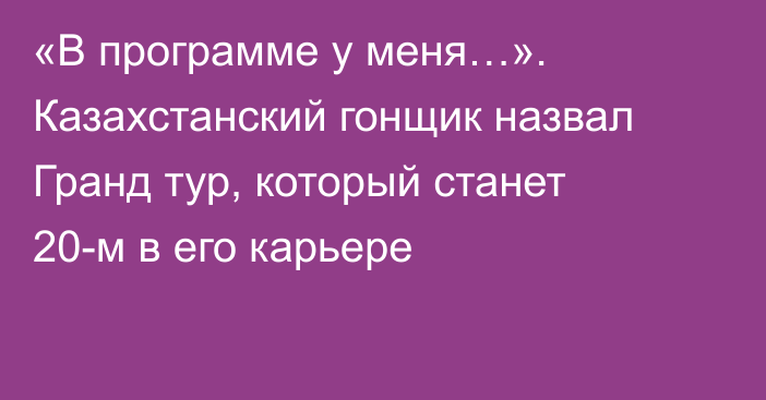 «В программе у меня…». Казахстанский гонщик назвал Гранд тур, который станет 20-м в его карьере