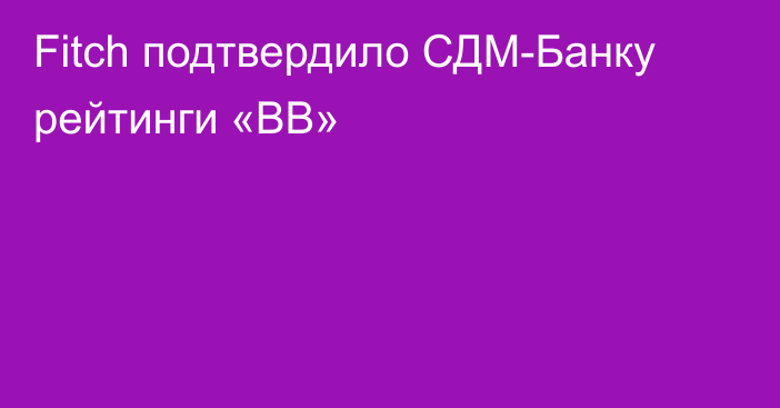 Fitch подтвердило СДМ-Банку рейтинги «BВ»