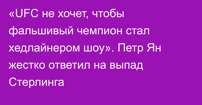 «UFC не хочет, чтобы фальшивый чемпион стал хедлайнером шоу». Петр Ян жестко ответил на выпад Стерлинга