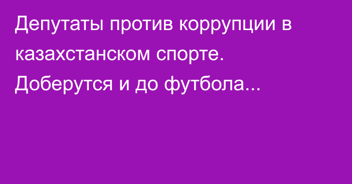 Депутаты против коррупции в казахстанском спорте. Доберутся и до футбола...