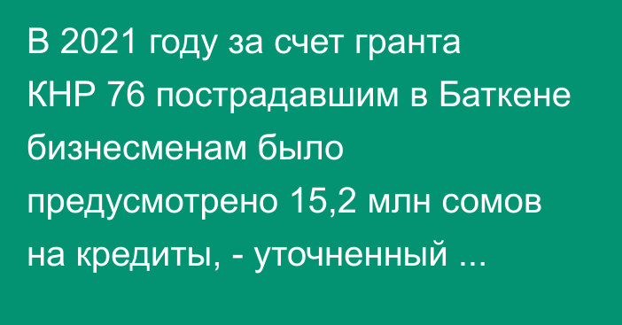 В 2021 году за счет гранта КНР 76 пострадавшим в Баткене бизнесменам было предусмотрено 15,2 млн сомов на кредиты, - уточненный бюджет