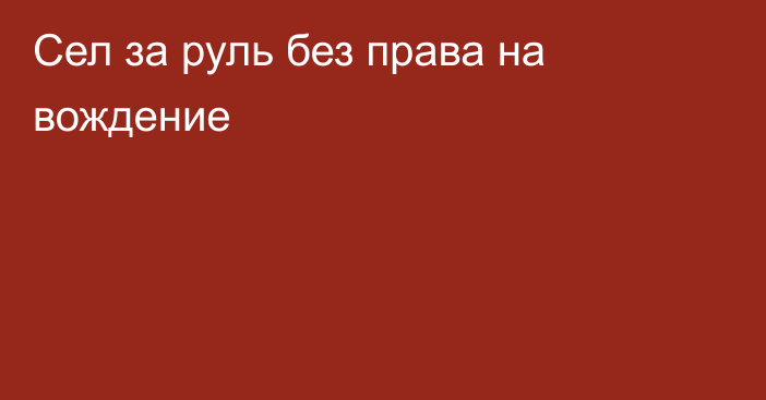 Сел за руль  без права на вождение