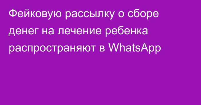 Фейковую рассылку о сборе денег на лечение ребенка распространяют в WhatsApp