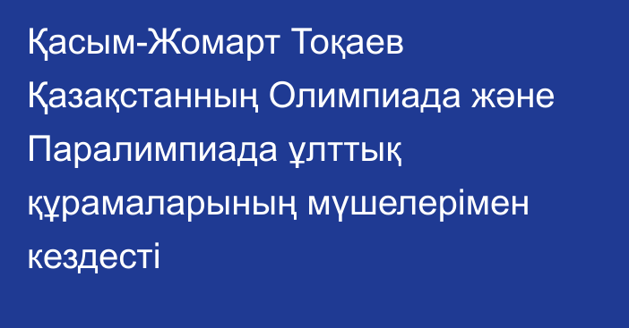 Қасым-Жомарт Тоқаев Қазақстанның Олимпиада және Паралимпиада ұлттық құрамаларының мүшелерімен кездесті