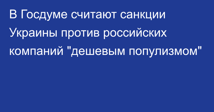 В Госдуме считают санкции Украины против российских компаний 