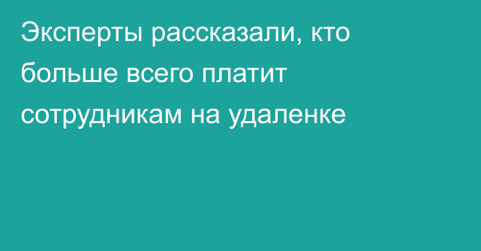 Эксперты рассказали, кто больше всего платит сотрудникам на удаленке