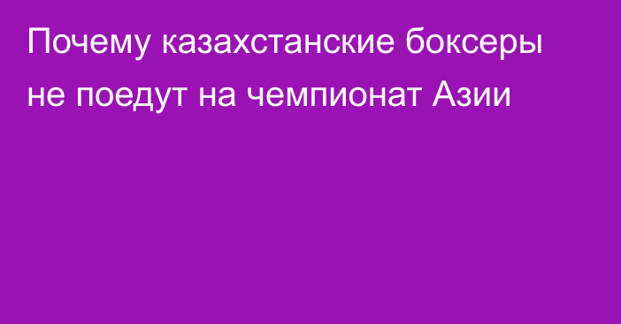 Почему казахстанские боксеры не поедут на чемпионат Азии