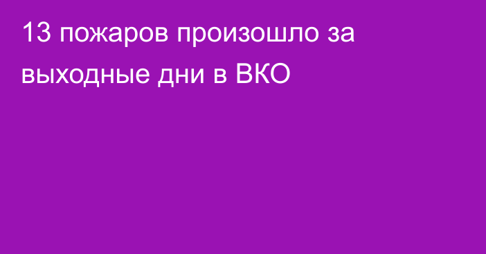 13 пожаров произошло за выходные дни в ВКО