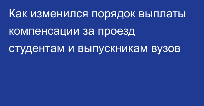 Как изменился порядок выплаты компенсации за проезд студентам и выпускникам вузов