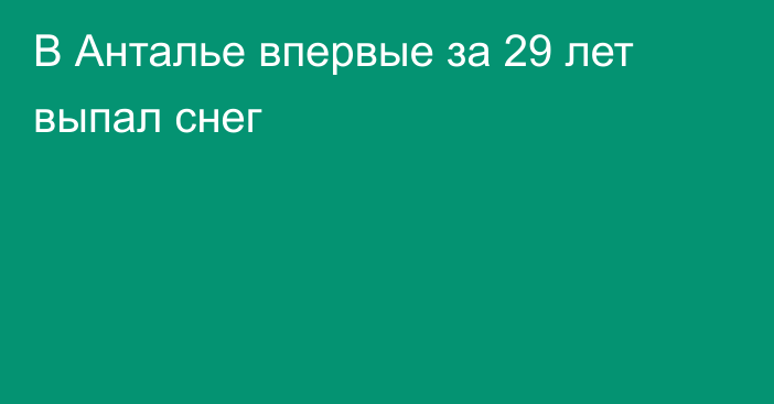 В Анталье впервые за 29 лет выпал снег