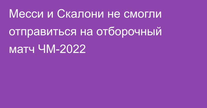 Месси и Скалони не смогли отправиться на отборочный матч ЧМ-2022