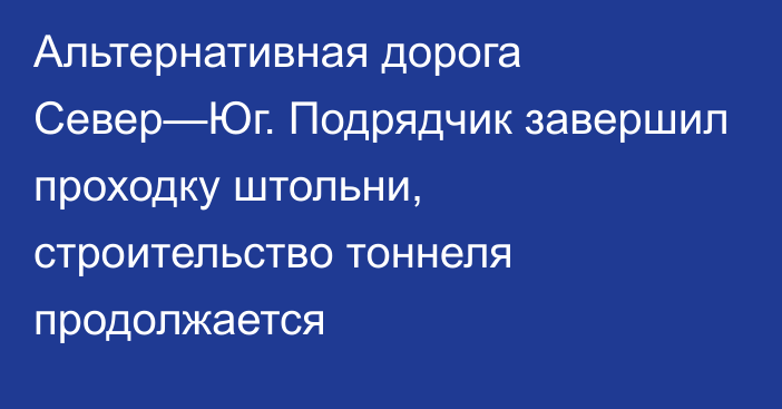 Альтернативная дорога Север—Юг.  Подрядчик завершил проходку штольни, строительство тоннеля продолжается