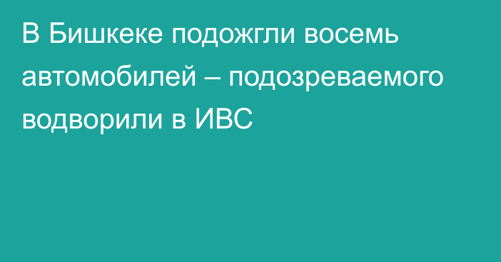 В Бишкеке подожгли восемь автомобилей – подозреваемого водворили в ИВС