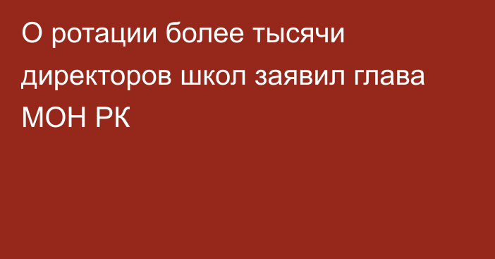 О ротации более тысячи директоров школ заявил глава МОН РК