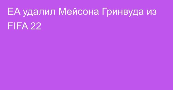 EA удалил Мейсона Гринвуда из FIFA 22