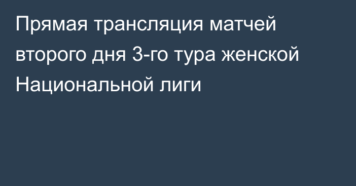 Прямая трансляция матчей второго дня 3-го тура женской Национальной лиги