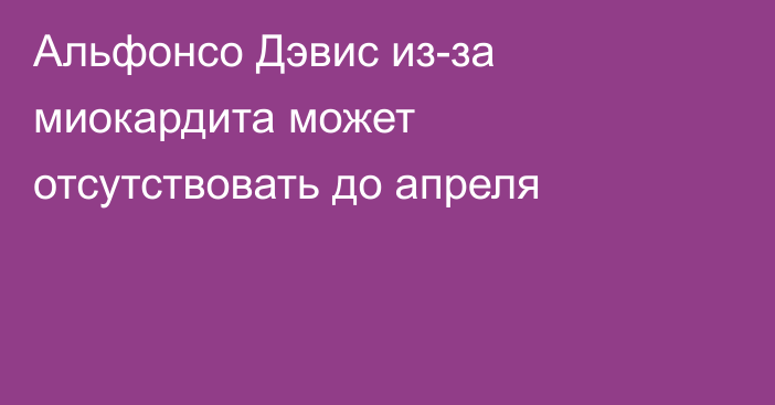 Альфонсо Дэвис из-за миокардита может отсутствовать до апреля