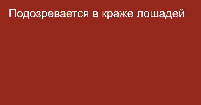 Подозревается в краже лошадей