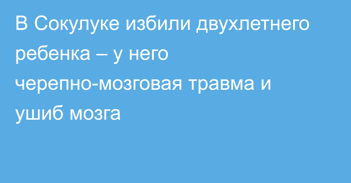 В Сокулуке избили двухлетнего ребенка – у него черепно-мозговая травма и ушиб мозга