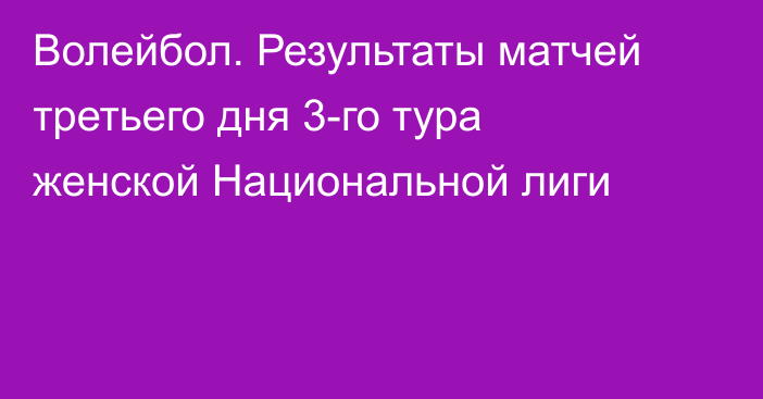 Волейбол. Результаты матчей третьего дня 3-го тура женской Национальной лиги