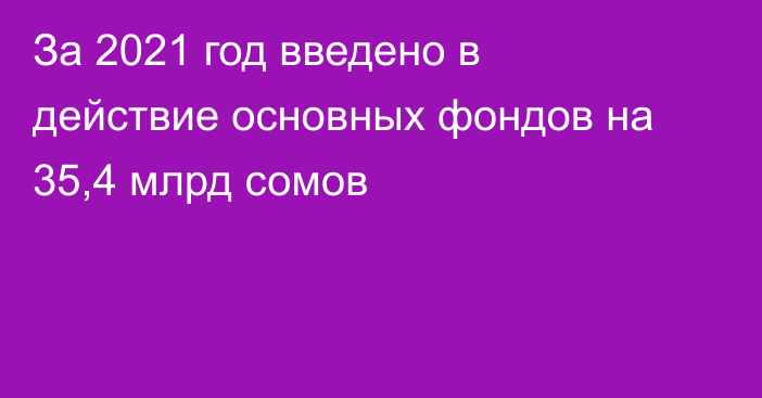 За 2021 год введено в действие основных фондов на 35,4 млрд сомов