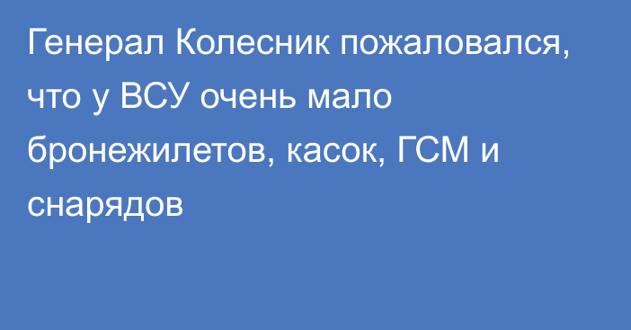 Генерал Колесник пожаловался, что у ВСУ очень мало бронежилетов, касок, ГСМ и снарядов