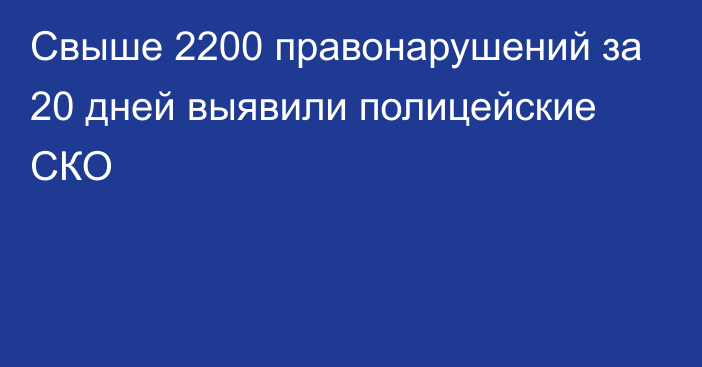 Свыше 2200 правонарушений за 20 дней выявили полицейские СКО