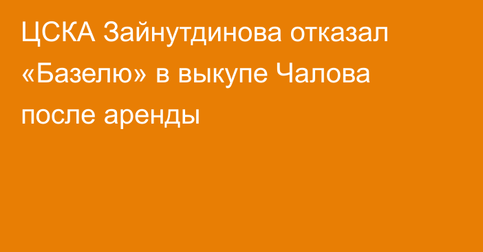 ЦСКА Зайнутдинова отказал «Базелю» в выкупе Чалова после аренды