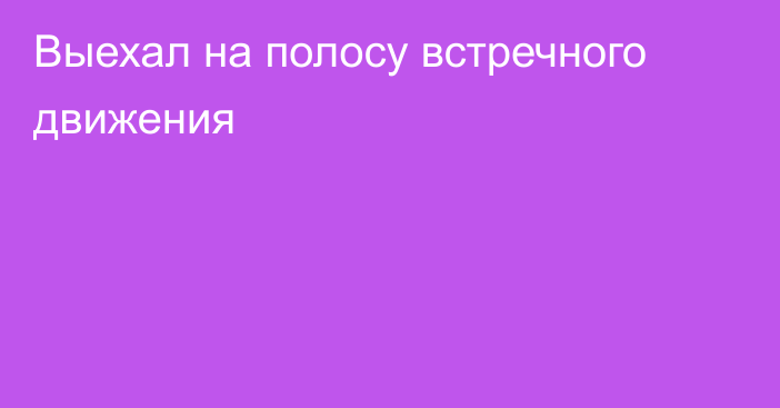 Выехал на полосу встречного движения