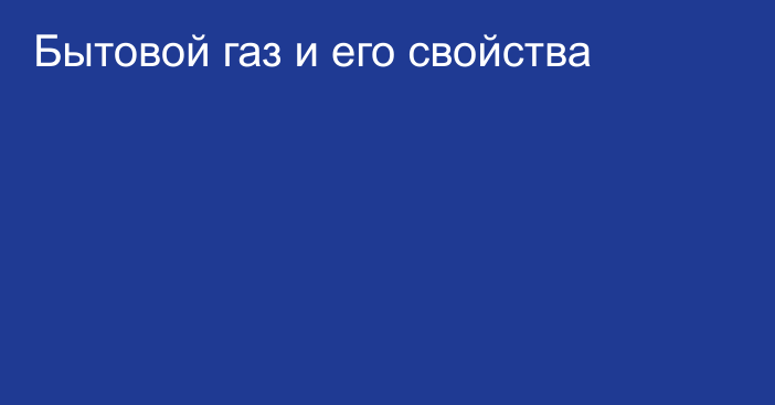 Бытовой газ и его свойства