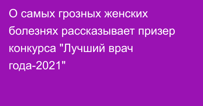 О самых грозных женских болезнях рассказывает призер конкурса 