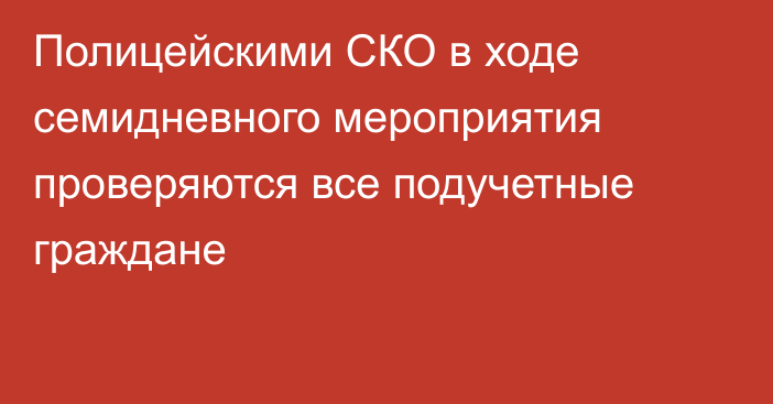 Полицейскими СКО в ходе семидневного мероприятия проверяются  все подучетные граждане