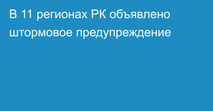 В 11 регионах РК объявлено штормовое предупреждение