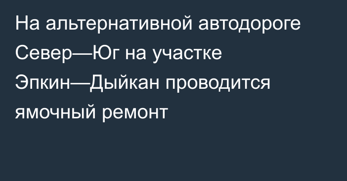 На альтернативной автодороге Север—Юг на участке Эпкин—Дыйкан проводится ямочный ремонт