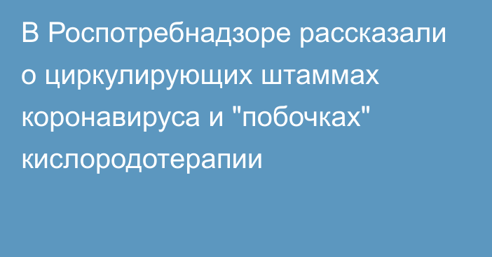 В Роспотребнадзоре рассказали о циркулирующих штаммах коронавируса и 