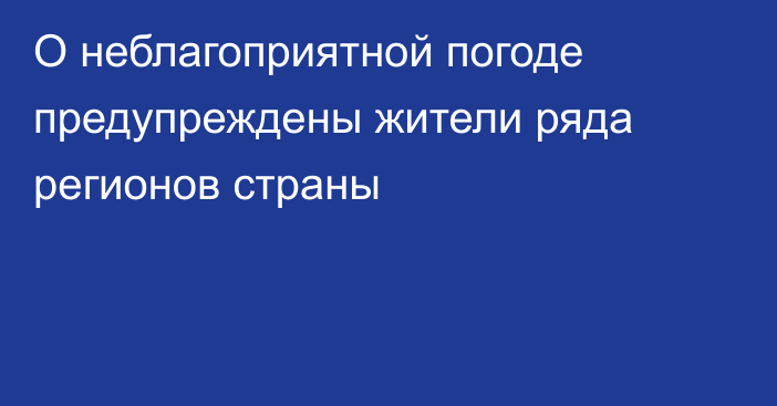 О неблагоприятной погоде предупреждены жители ряда регионов страны